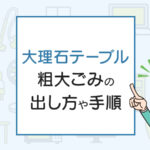 大理石テーブルの処分は粗大ゴミ？処分方法を解説